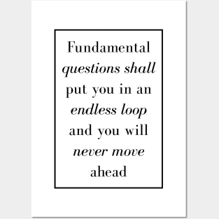 Fundamental questions shall put you in an endless loop and you will never move ahead - Spiritual Quotes Posters and Art